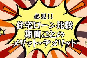 住宅ローン比較！期間ごとのメリット・デメリット